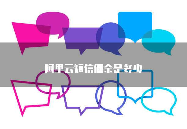 阿里云短信佣金是多少