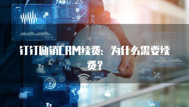 钉钉励销CRM续费：为什么需要续费？