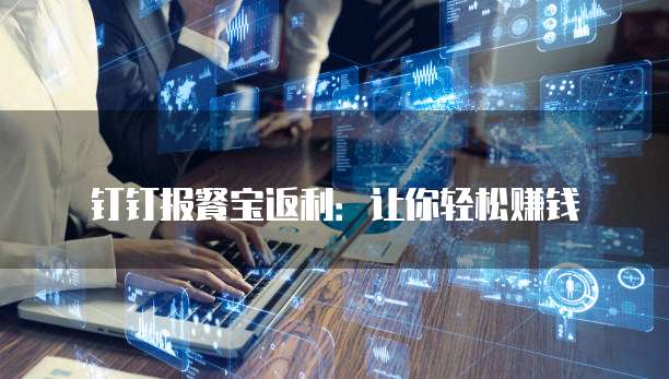 钉钉报餐宝返利:让你轻松赚钱