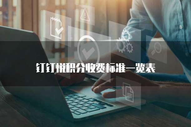 钉钉悦积分收费标准一览表