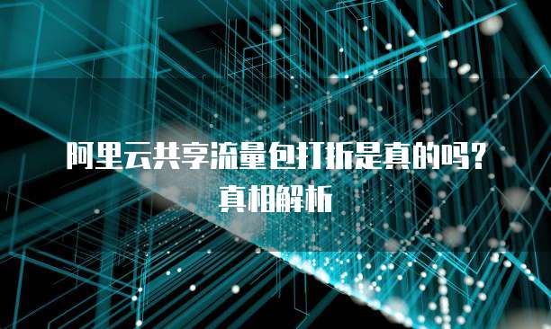 阿里云共享流量包打折是真的吗?真相解析