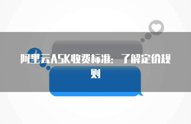 阿里云ASK收费标准：了解定价规则