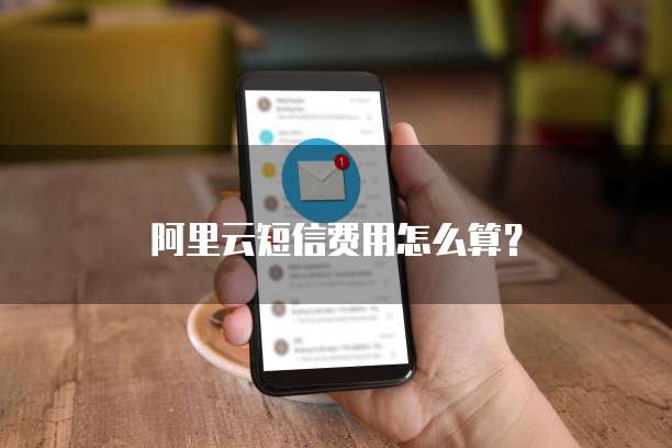 阿里云短信费用怎么算?