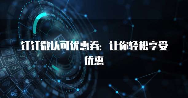 钉钉微认可优惠券：让你轻松享受优惠