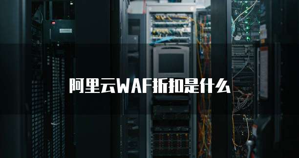 阿里云WAF折扣是什么