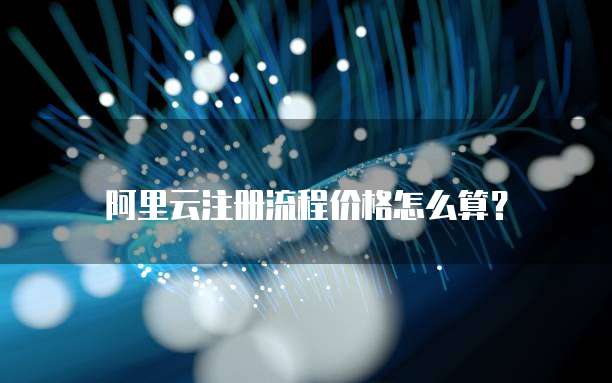 阿里云注册流程价格怎么算?