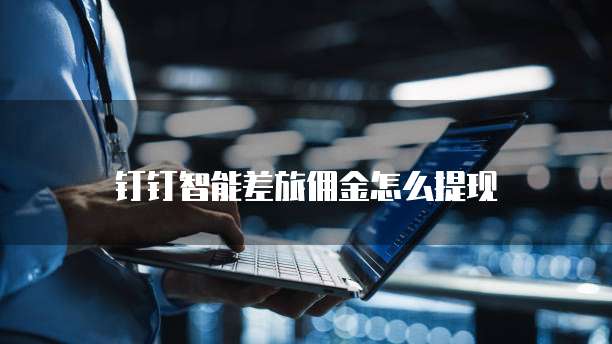 钉钉智能差旅佣金怎么提现
