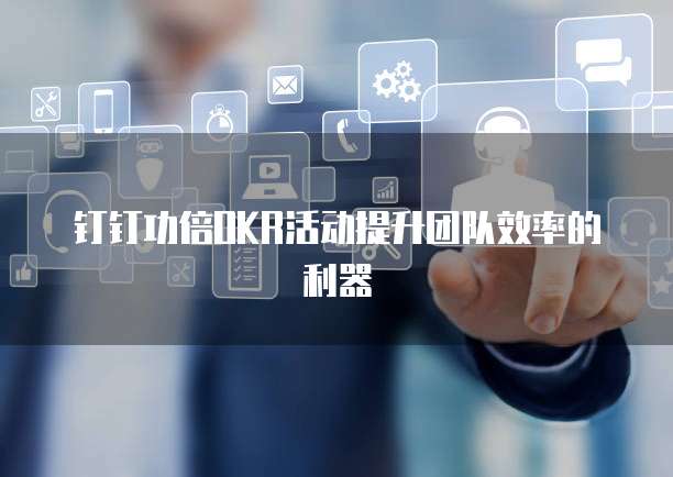 钉钉功倍OKR活动提升团队效率的利器