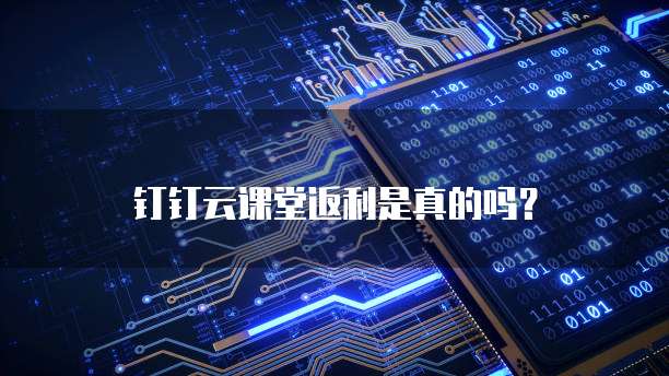 钉钉云课堂返利是真的吗?