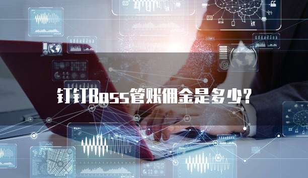 钉钉Boss管账佣金是多少?
