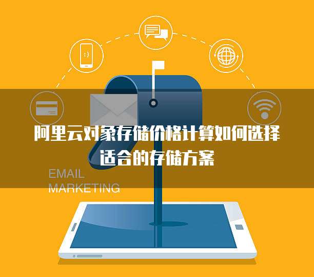 阿里云对象存储价格计算如何选择适合的存储方案