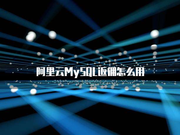 阿里云MySQL返佣怎么用