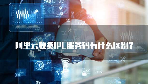 阿里云收费IPC服务码有什么区别?