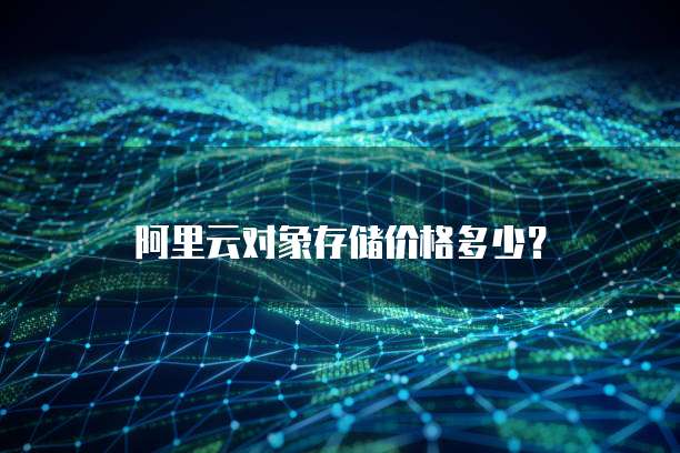 阿里云对象存储价格多少?