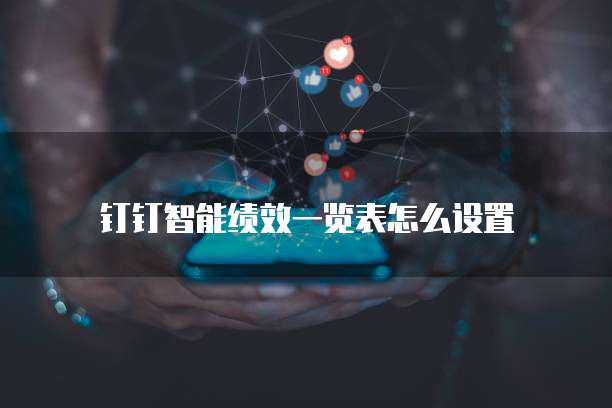 钉钉智能绩效一览表怎么设置