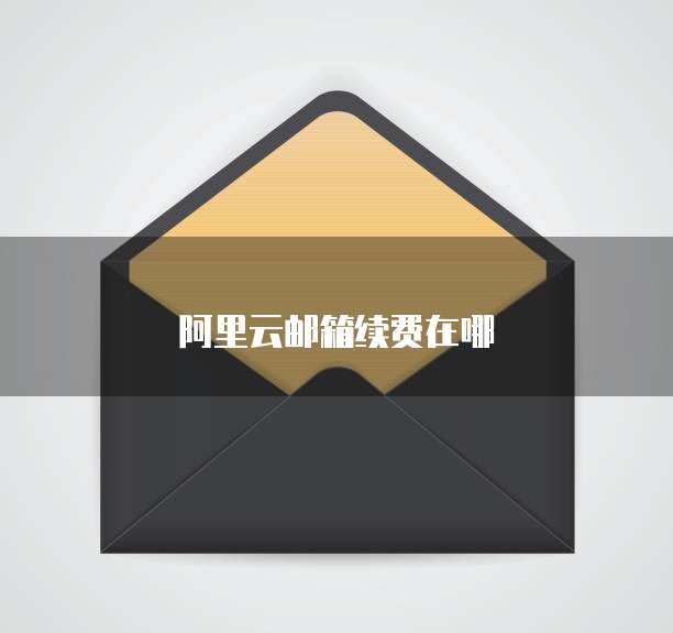阿里云邮箱续费在哪