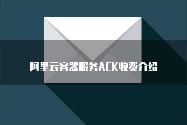 阿里云容器服务ACK收费介绍