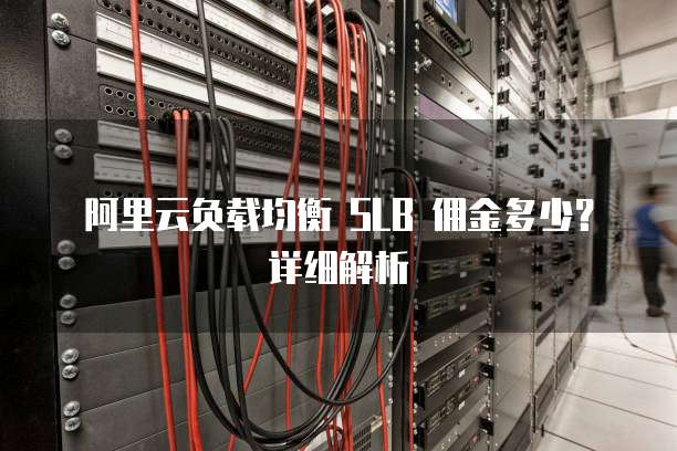 阿里云负载均衡 SLB 佣金多少?详细解析