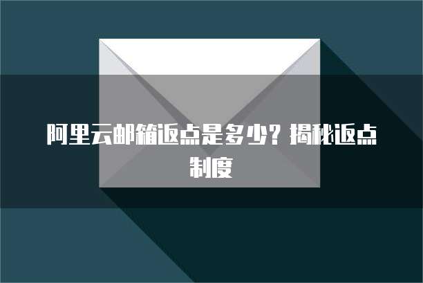 阿里云邮箱返点是多少？揭秘返点制度