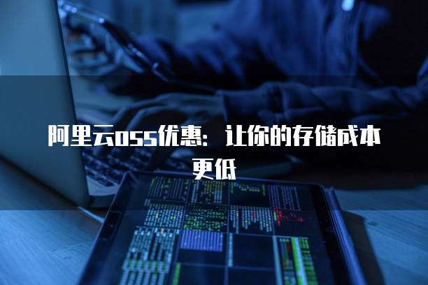 阿里云oss优惠:让你的存储成本更低