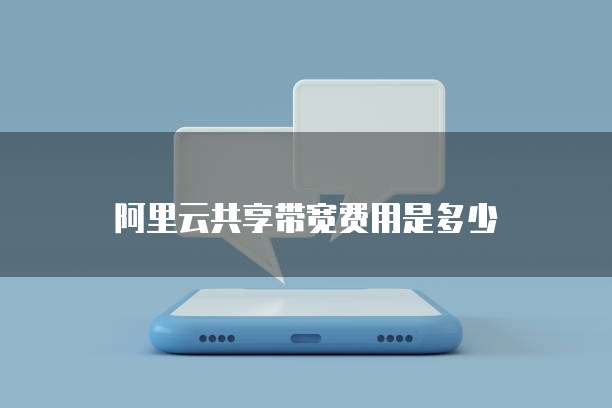 阿里云共享带宽费用是多少
