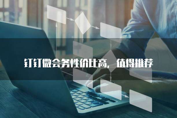 钉钉微会务性价比高,值得推荐