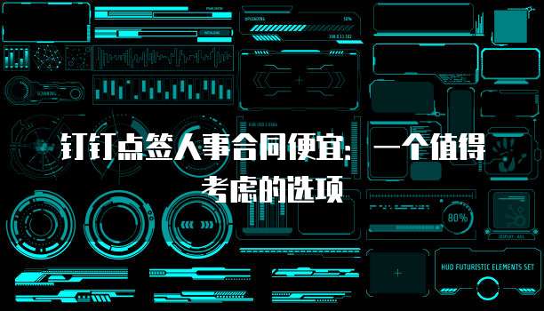 钉钉点签人事合同便宜:一个值得考虑的选项