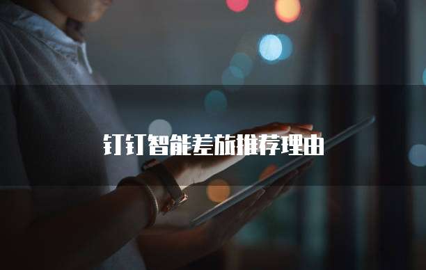 钉钉智能差旅推荐理由