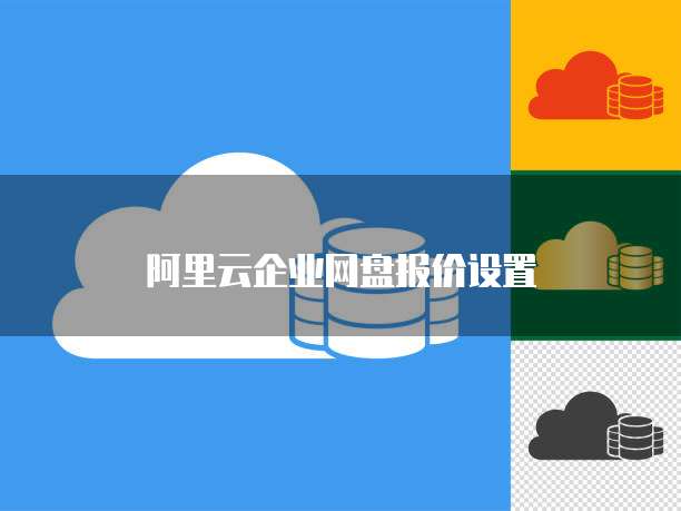 阿里云企业网盘报价设置