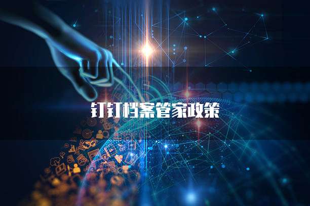 钉钉档案管家政策