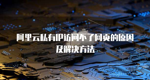 阿里云私有IP访问不了网页的原因及解决方法