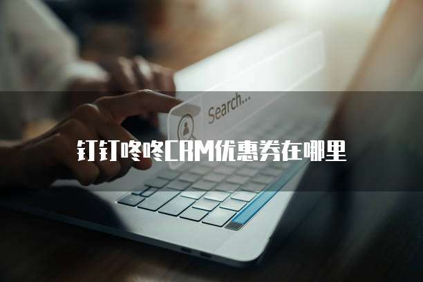 钉钉咚咚CRM优惠券在哪里
