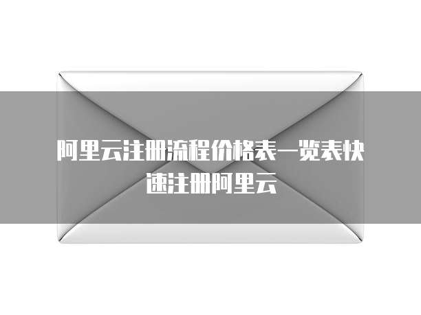 阿里云注册流程价格表一览表快速注册阿里云