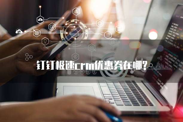 钉钉极速crm优惠券在哪?