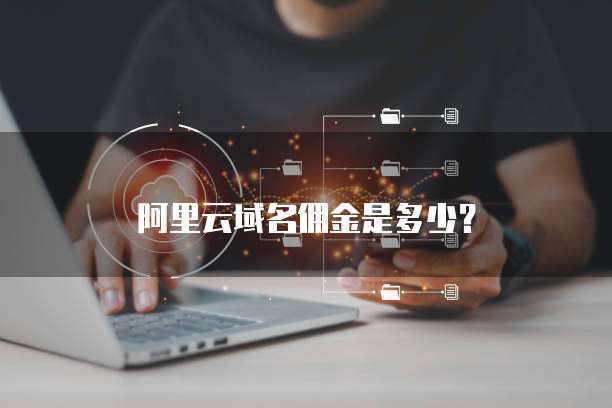 阿里云域名佣金是多少?