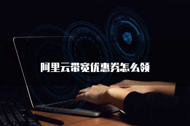阿里云带宽优惠券怎么领