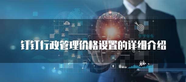 钉钉行政管理价格设置的详细介绍