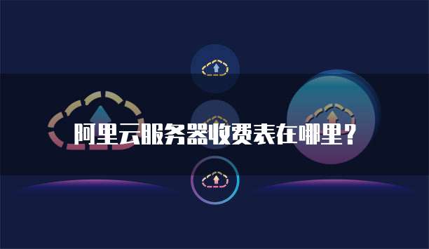 阿里云服务器收费表在哪里?