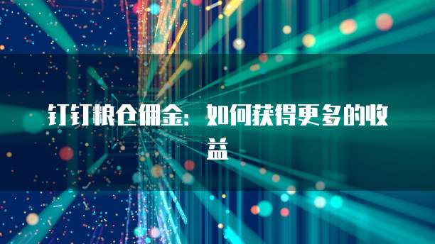钉钉粮仓佣金:如何获得更多的收益