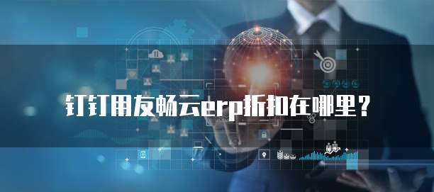 钉钉用友畅云erp折扣在哪里？