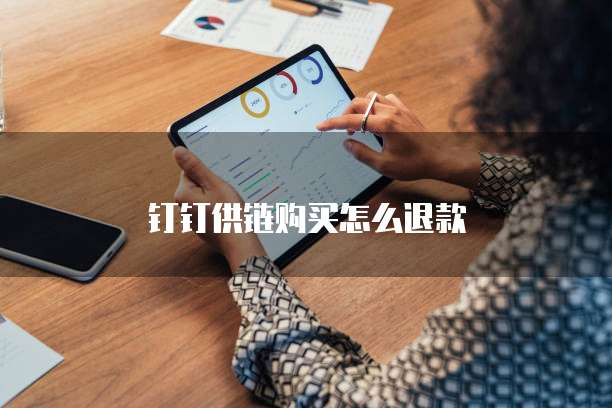 钉钉供链购买怎么退款