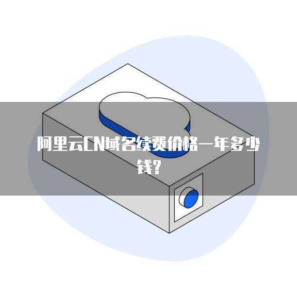 阿里云CN域名续费价格一年多少钱?