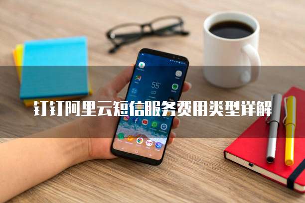 钉钉阿里云短信服务费用类型详解