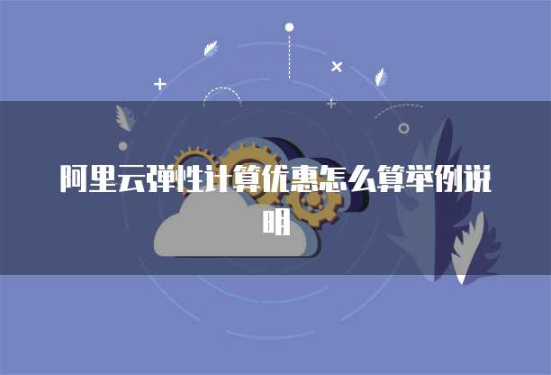 阿里云弹性计算优惠怎么算举例说明