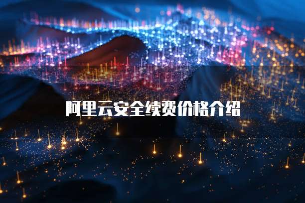 阿里云安全续费价格介绍