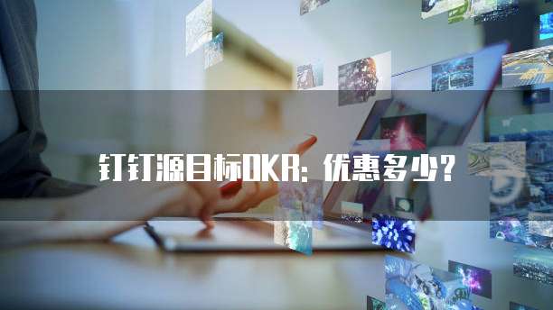 钉钉源目标OKR: 优惠多少？