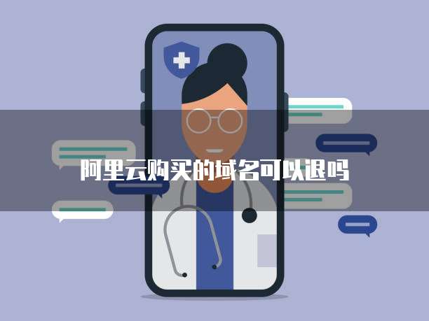 阿里云购买的域名可以退吗