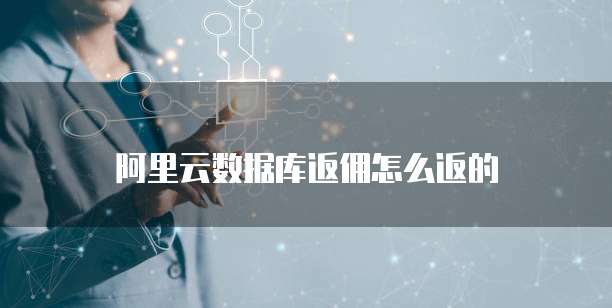 阿里云数据库返佣怎么返的