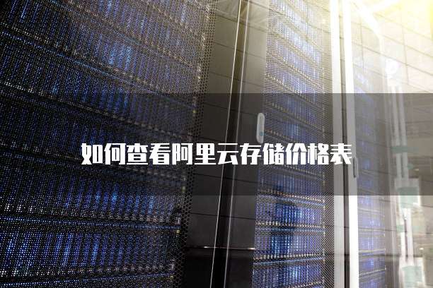 如何查看阿里云存储价格表