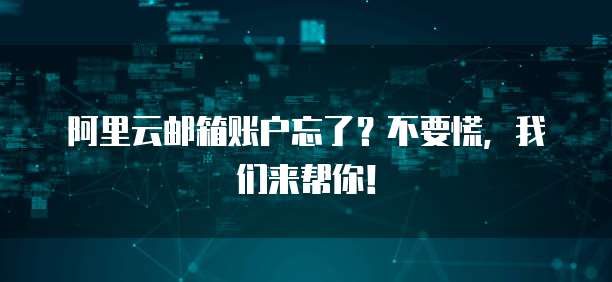 阿里云邮箱账户忘了?不要慌,我们来帮你!